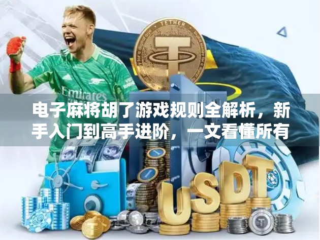 电子麻将胡了游戏规则全解析,新手入门到高手进阶,一文看懂所有玩法细节! 电子麻将胡了游戏规则全解析,新手入门到高手进阶,一文看懂所有玩法细节!