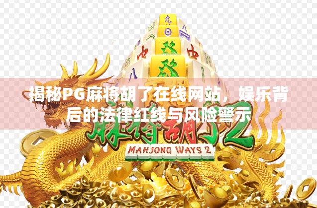 揭秘PG麻将胡了在线网站，娱乐背后的法律红线与风险警示