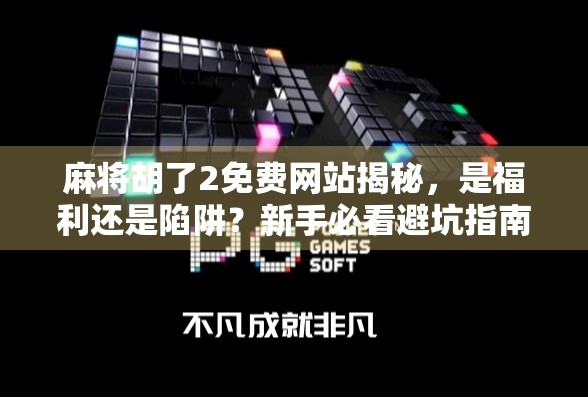 麻将胡了2免费网站揭秘,是福利还是陷阱?新手必看避坑指南! 麻将胡了2免费网站揭秘,是福利还是陷阱?新手必看避坑指南!