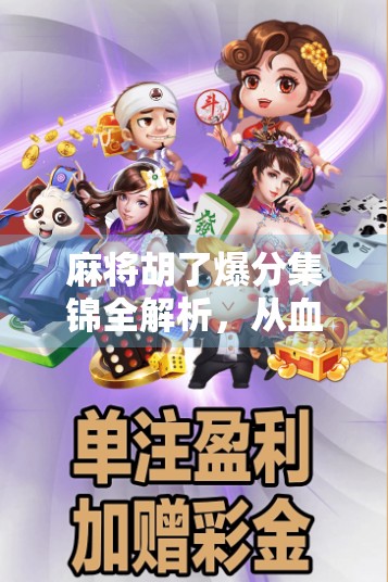 麻将胡了爆分集锦全解析，从血战到底到一炮双响，这些高能瞬间你绝对没见过！