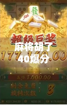 麻将胡了40爆分技巧，从新手到高手，教你如何用小牌打出大分！
