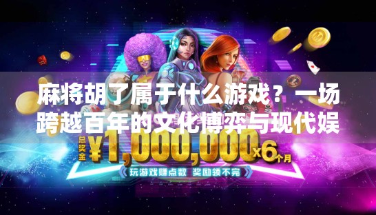 麻将胡了属于什么游戏？一场跨越百年的文化博弈与现代娱乐的融合