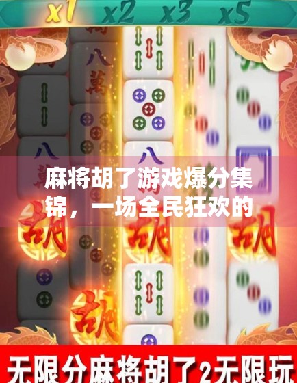 麻将胡了游戏爆分集锦,一场全民狂欢的智慧与运气盛宴! 麻将胡了游戏爆分集锦,一场全民狂欢的智慧与运气盛宴!
