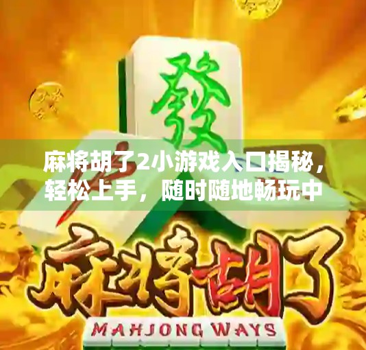 麻将胡了2小游戏入口揭秘，轻松上手，随时随地畅玩中国经典！