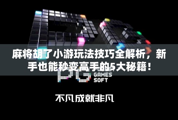 麻将胡了小游玩法技巧全解析，新手也能秒变高手的5大秘籍！