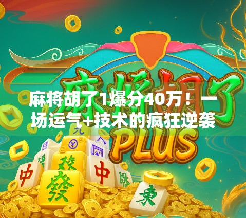 麻将胡了1爆分40万!一场运气+技术的疯狂逆袭,普通人也能逆袭人生? 麻将胡了1爆分40万!一场运气+技术的疯狂逆袭,普通人也能逆袭人生?