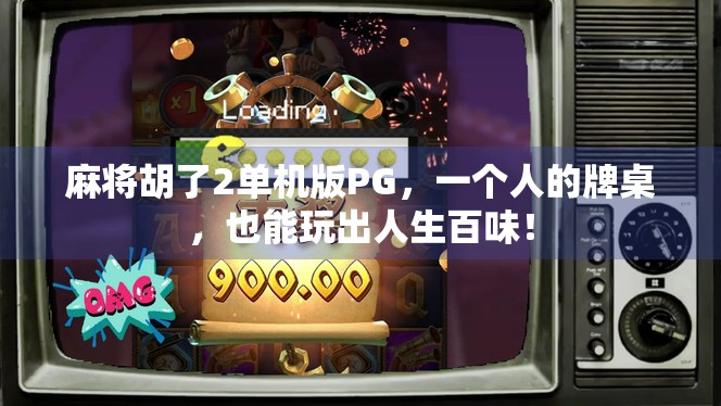 麻将胡了2单机版PG,一个人的牌桌,也能玩出人生百味! 麻将胡了2单机版PG,一个人的牌桌,也能玩出人生百味!