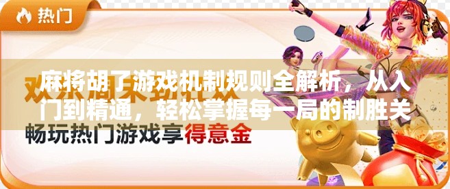 麻将胡了游戏机制规则全解析，从入门到精通，轻松掌握每一局的制胜关键！