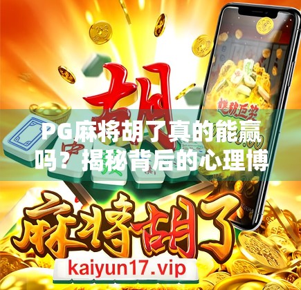 PG麻将胡了真的能赢吗？揭秘背后的心理博弈与概率陷阱！