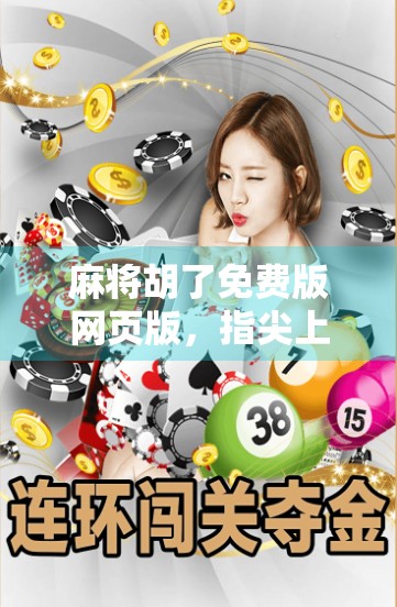 麻将胡了免费版网页版，指尖上的国粹狂欢，无需下载也能畅玩的智慧盛宴！