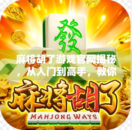 麻将胡了游戏官网揭秘，从入门到高手，教你玩转这款国民级休闲手游！