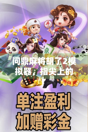 问鼎麻将胡了2模拟器，指尖上的国粹博弈，如何用虚拟牌局点燃全民热情？