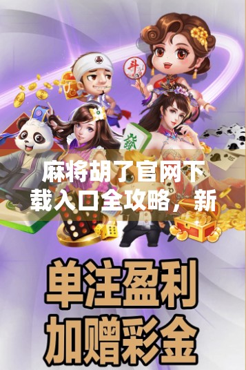 麻将胡了官网下载入口全攻略，新手必看，避开陷阱轻松畅玩！