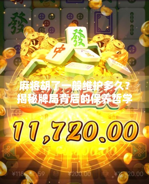 麻将胡了一般维护多久？揭秘牌局背后的保养哲学与社交智慧