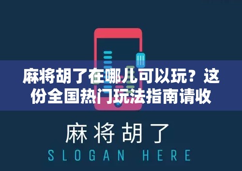 麻将胡了在哪儿可以玩？这份全国热门玩法指南请收好！