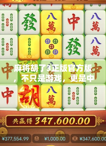 麻将胡了3正版官方版，不只是游戏，更是中国式社交的数字传承！