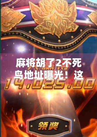 麻将胡了2不死鸟地址曝光！这款游戏到底有多上头？你敢来挑战吗？