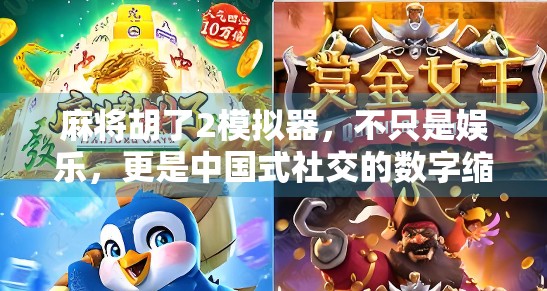 麻将胡了2模拟器，不只是娱乐，更是中国式社交的数字缩影