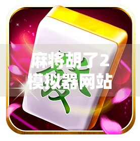 麻将胡了2模拟器网站，新手入门与高手进阶的终极指南！