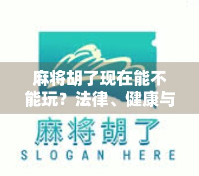 麻将胡了现在能不能玩？法律、健康与社交的三重审视