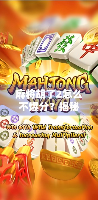 麻将胡了2怎么不爆分?揭秘胡牌不爆分的底层逻辑与实战技巧! 麻将胡了2怎么不爆分?揭秘胡牌不爆分的底层逻辑与实战技巧!