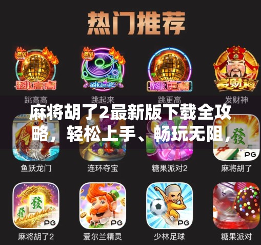 麻将胡了2最新版下载全攻略，轻松上手、畅玩无阻，新手也能秒变老玩家！