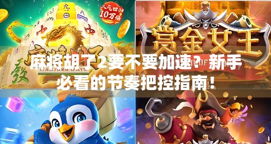 麻将胡了2要不要加速?新手必看的节奏把控指南!