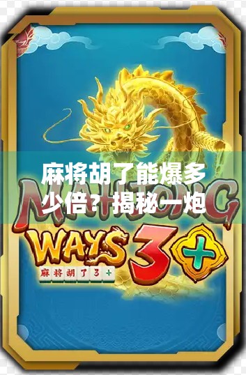 麻将胡了能爆多少倍?揭秘一炮双响背后的财富密码! 麻将胡了能爆多少倍?揭秘一炮双响背后的财富密码!