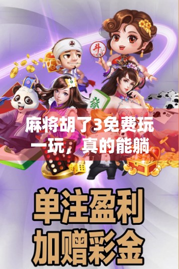 麻将胡了3免费玩一玩,真的能躺赢吗?揭秘这款热门手游背后的真相! 麻将胡了3免费玩一玩,真的能躺赢吗?揭秘这款热门手游背后的真相!