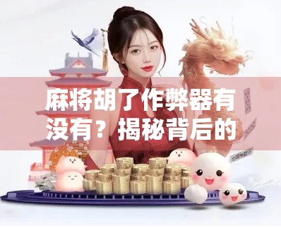 麻将胡了作弊器有没有?揭秘背后的真相与风险 麻将胡了作弊器有没有?揭秘背后的真相与风险