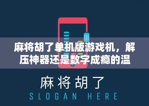 麻将胡了单机版游戏机,解压神器还是数字成瘾的温床?