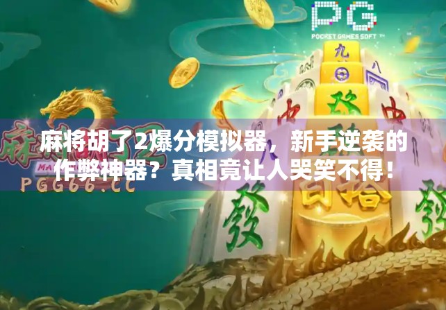 麻将胡了2爆分模拟器，新手逆袭的作弊神器？真相竟让人哭笑不得！