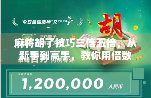 麻将胡了技巧三倍五倍，从新手到高手，教你用倍数思维赢在牌桌上！