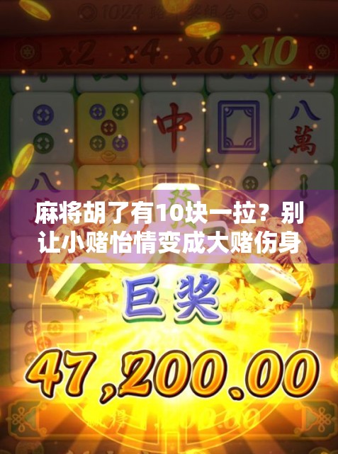 麻将胡了有10块一拉?别让小赌怡情变成大赌伤身! 麻将胡了有10块一拉?别让小赌怡情变成大赌伤身!