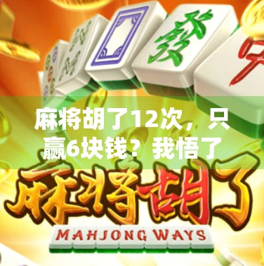 麻将胡了12次，只赢6块钱？我悟了，人生就像一场伪胜利的局！