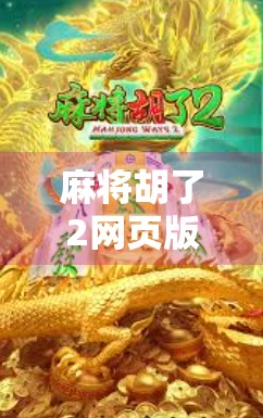 麻将胡了2网页版免费，轻松上手，娱乐无界，随时随地畅玩中国经典！
