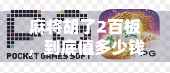 麻将胡了2百板,到底值多少钱?揭秘背后的真实价值与潜规则! 麻将胡了2百板,到底值多少钱?揭秘背后的真实价值与潜规则!
