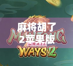 麻将胡了2苹果版下载指南,轻松上手,畅玩经典中国牌戏! 麻将胡了2苹果版下载指南,轻松上手,畅玩经典中国牌戏!
