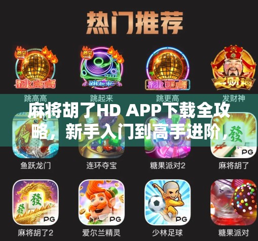 麻将胡了HD APP下载全攻略，新手入门到高手进阶，一文带你玩转手机麻将世界！