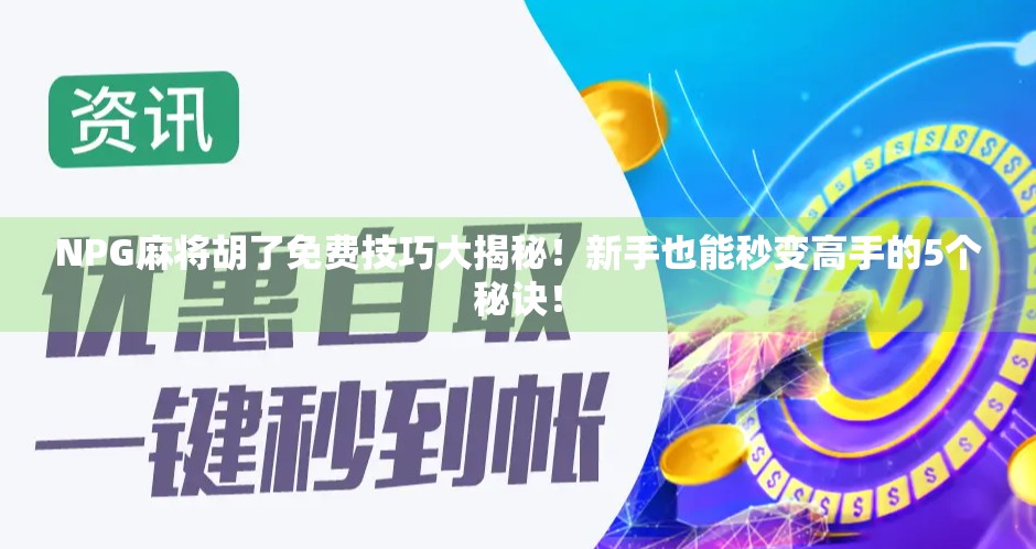 NPG麻将胡了免费技巧大揭秘！新手也能秒变高手的5个秘诀！