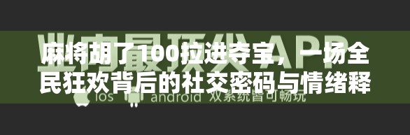 麻将胡了100拉进夺宝，一场全民狂欢背后的社交密码与情绪释放