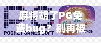 麻将胡了PG免费bug？别再被免费诱惑了！真相曝光，小心你的账号和财产！
