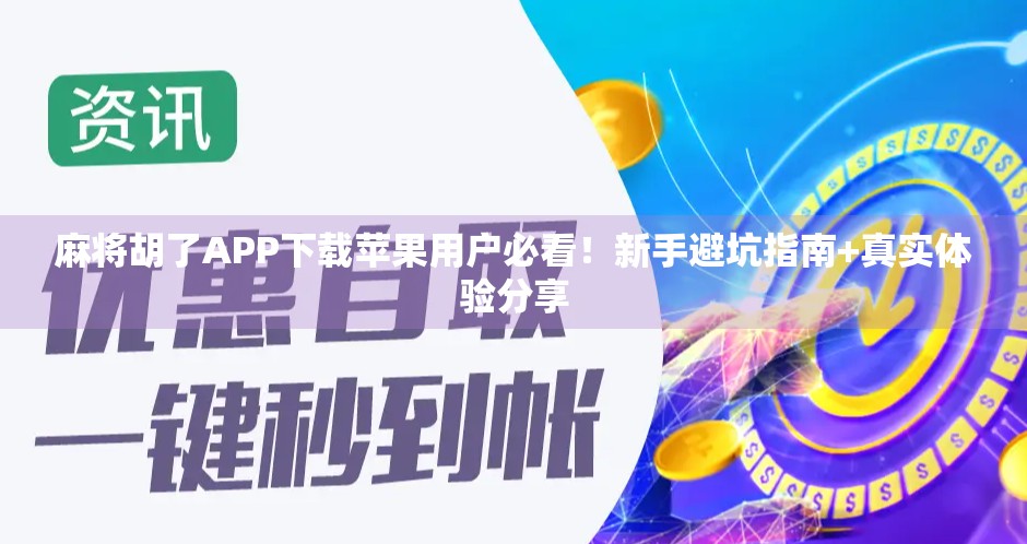 麻将胡了APP下载苹果用户必看！新手避坑指南+真实体验分享