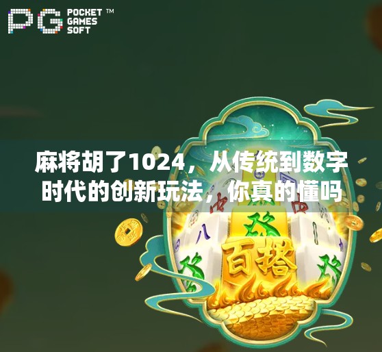 麻将胡了1024，从传统到数字时代的创新玩法，你真的懂吗？
