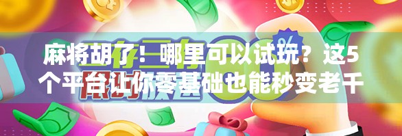 麻将胡了！哪里可以试玩？这5个平台让你零基础也能秒变老千！