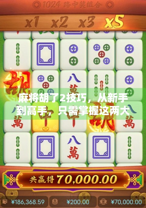 麻将胡了2技巧，从新手到高手，只需掌握这两大核心策略！