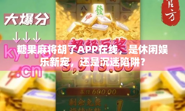 糖果麻将胡了APP在线，是休闲娱乐新宠，还是沉迷陷阱？