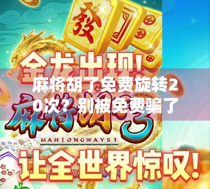 麻将胡了免费旋转20次？别被免费骗了！揭秘那些让你上头的套路游戏