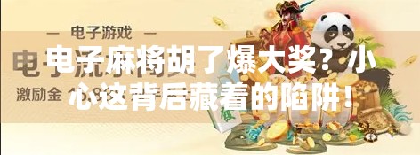 电子麻将胡了爆大奖？小心这背后藏着的陷阱！