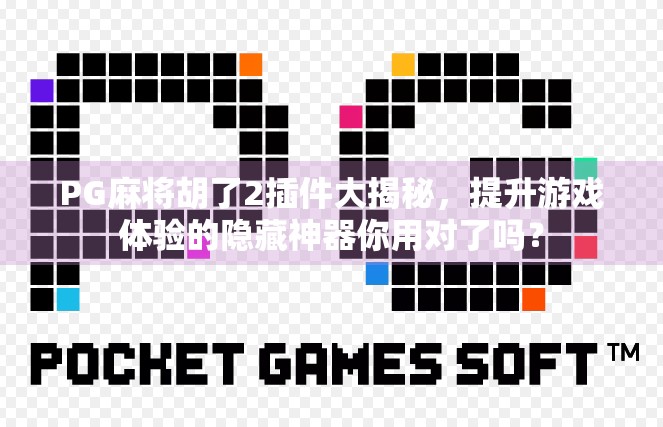 PG麻将胡了2插件大揭秘,提升游戏体验的隐藏神器你用对了吗? PG麻将胡了2插件大揭秘,提升游戏体验的隐藏神器你用对了吗?